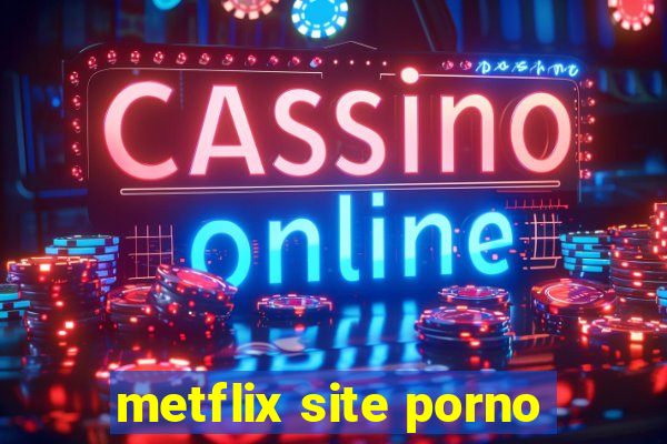 metflix site porno